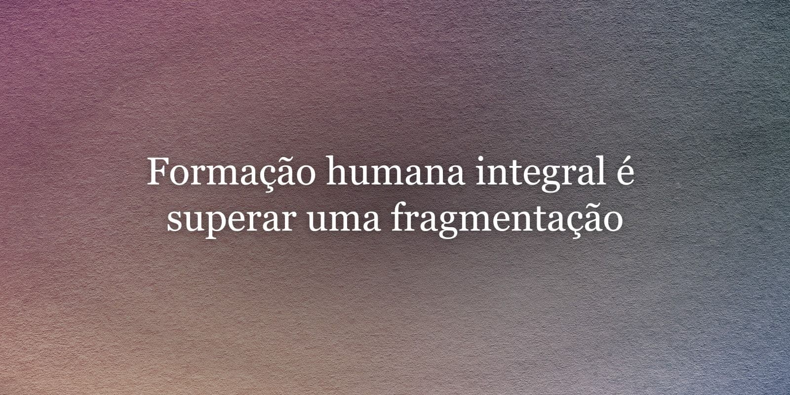 Fundo de papel texturizado em tons quentes com o título do artigo sobre formação humana integral
