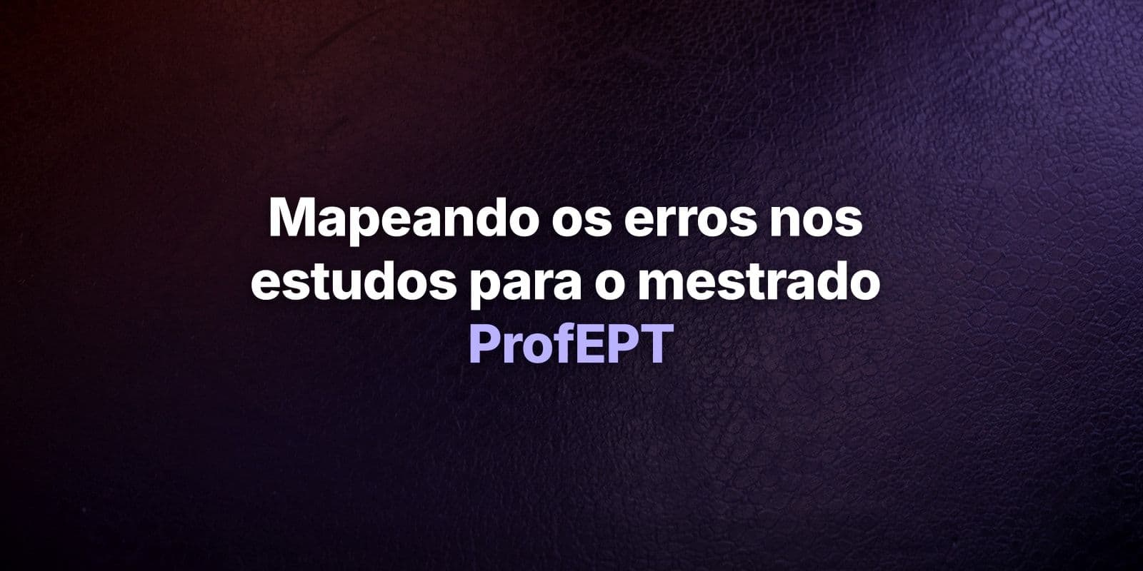 Fundo texturizado em roxo e vermelho com o título do artigo sobre mapear os erros nos estudos
